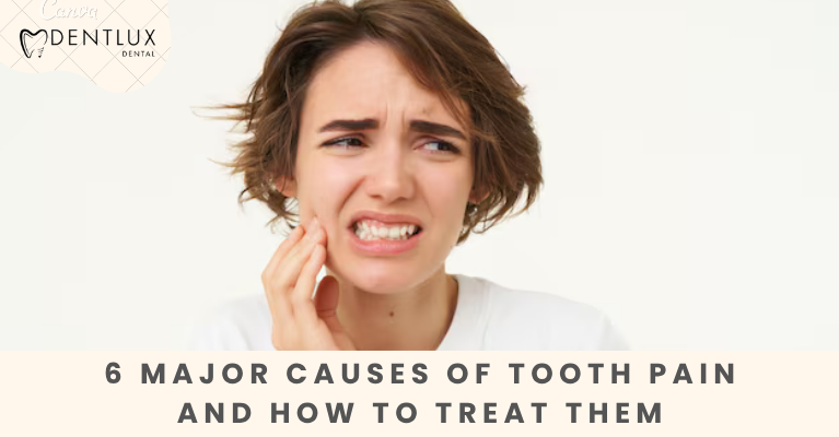 6 Major Causes of Tooth Pain and How to Treat Them