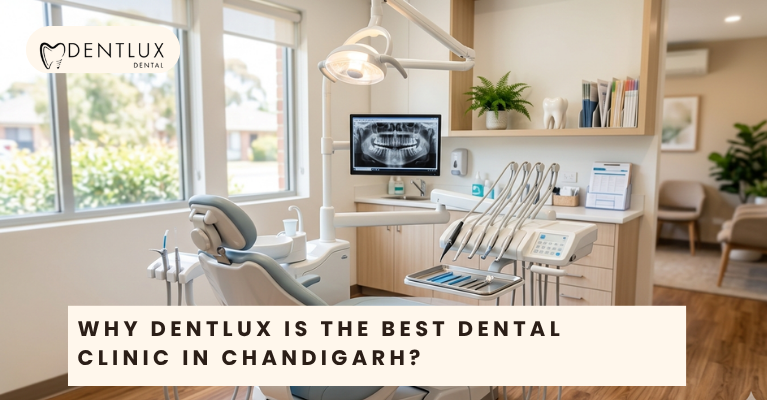 Why Dentlux is the Best Dental Clinic in Chandigarh